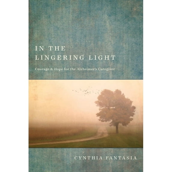 In the Lingering Light : Courage and Hope for the Alzheimer’s Caregiver (Paperback)