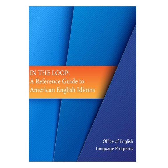 In the Loop : A Reference Guide to American English Idioms