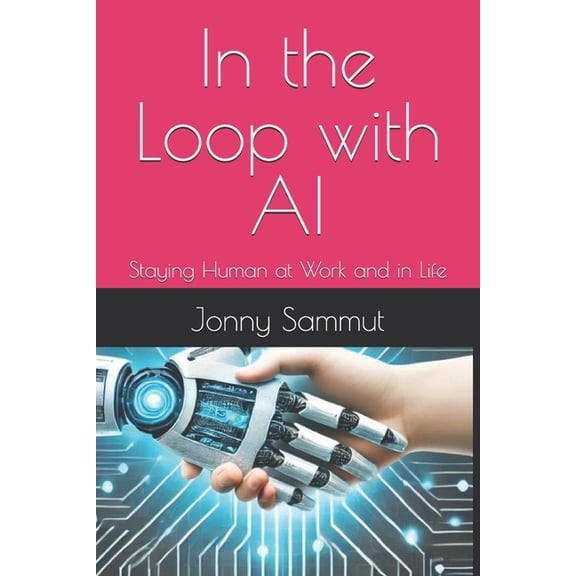 In the Loop with AI: Staying Human at Work and in Life, (Paperback)