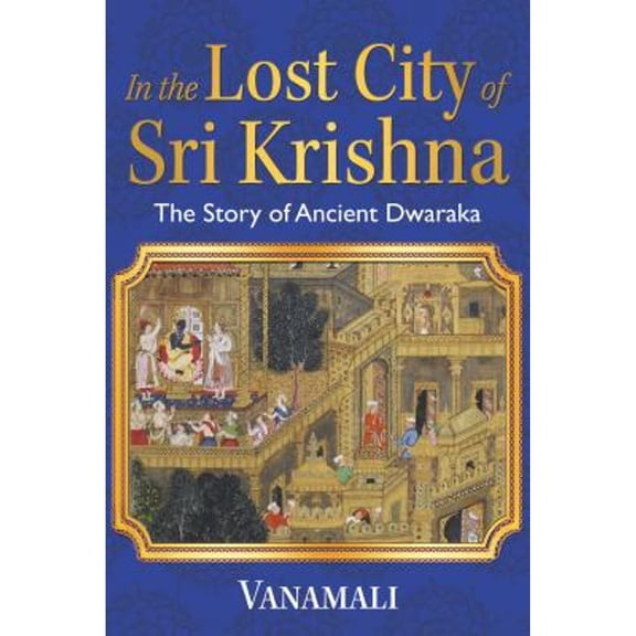 Pre-Owned In the Lost City of Sri Krishna: The Story of Ancient Dwaraka (Paperback) 1620556812 9781620556818