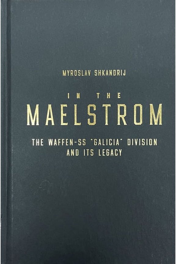In the Maelstrom: The Waffen-SS 'Galicia' Division and Its Legacy, (Hardcover)