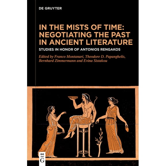 In the Mists of Time: Negotiating the Past in Ancient Literature: Studies in Honor of Antonios Rengakos, (Hardcover)
