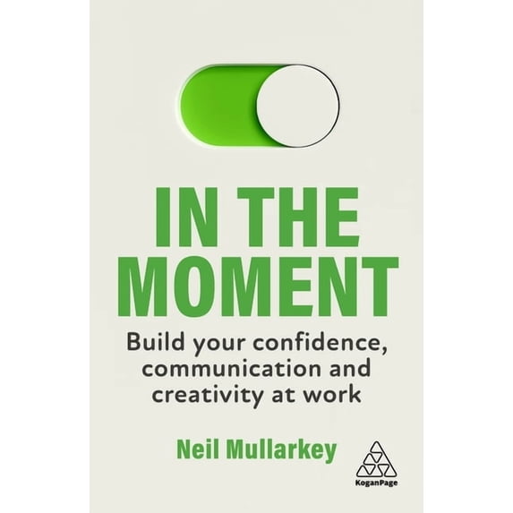 In the Moment: Build Your Confidence, Communication and Creativity at Work, (Paperback)