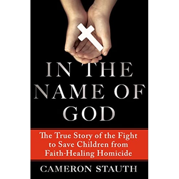 Pre-Owned In the Name of God: The True Story of the Fight to Save Children from Faith-Healing Homicide (Hardcover) 1250005795 9781250005793