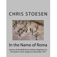 thumbnail image 1 of In the Name of Roma : Actions of the 80o Roma Infantry Regiment on the Eastern Front: August to December 1941 (Paperback), 1 of 1
