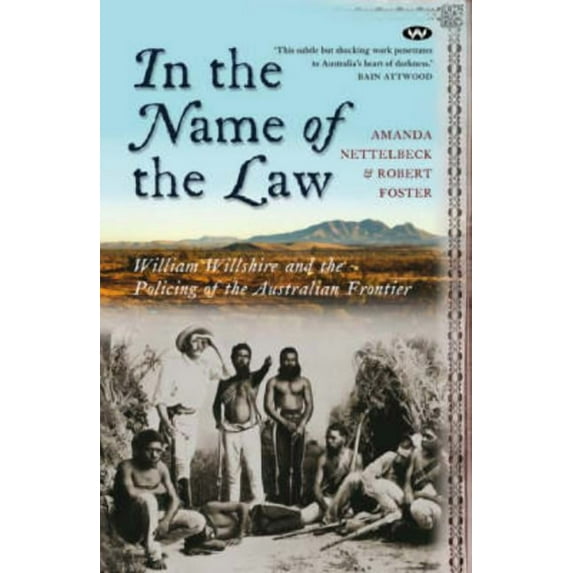 In the Name of the Law: William Willshire and the policing of the Australian frontier, (Paperback)
