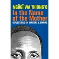 thumbnail image 1 of In the Name of the Mother: Reflections on Writers and Empire, (Paperback), 1 of 1