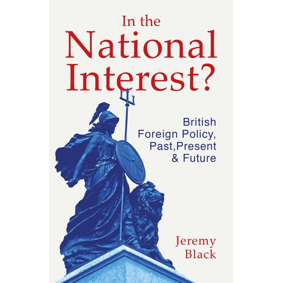 In the National Interest? : British Foreign Policy, Past, Present and Future (Paperback)
