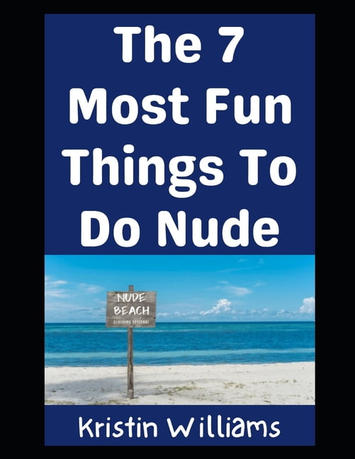 In the Nude The Top 7 Most Fun Things To Do Nude: The Title Says It All ...