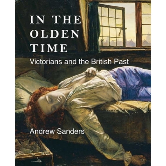 Pre-Owned In the Olden Time: Victorians and British Past (Hardcover 9780300190427) by Andrew Sanders