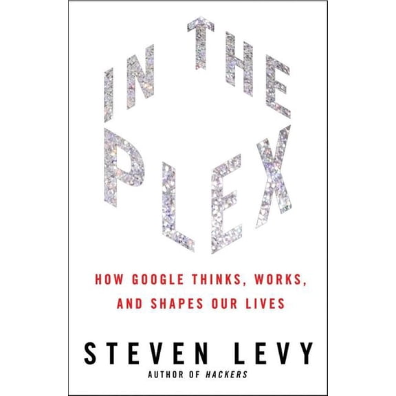 In the Plex : How Google Thinks, Works, and Shapes Our Lives (Hardcover)