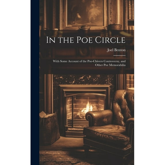 In the Poe Circle; With Some Account of the Poe-Chivers Controversy, and Other Poe Memorabilia (Hardcover)