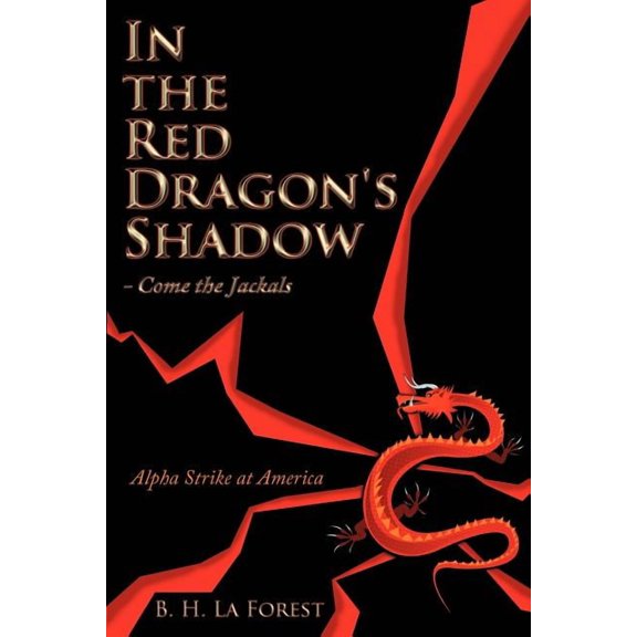 In the Red Dragons Shadow - Come the Jackals: Alpha Strike at America Paperback B. H. La Forest