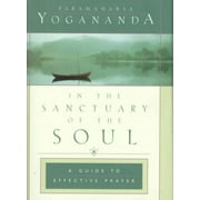 In the Sanctuary of the Soul: A Guide to Effective Prayer -- Paramahansa Yogananda