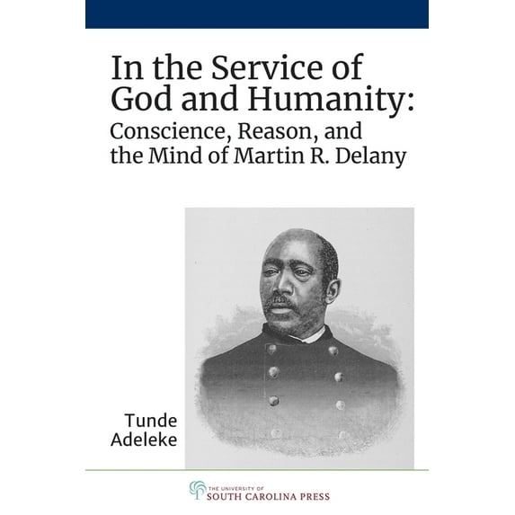In the Service of God and Humanity: Conscience, Reason, and the Mind of Martin R. Delany, (Hardcover)