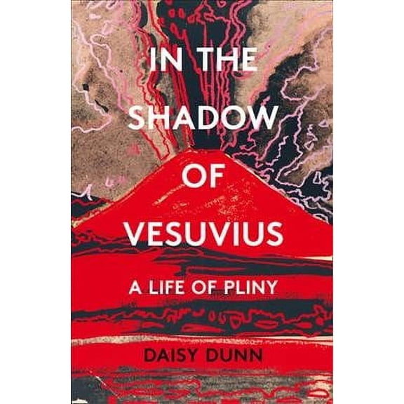 In the Shadow of Vesuvius: A Life of Pliny (Paperback) by Daisy Dunn