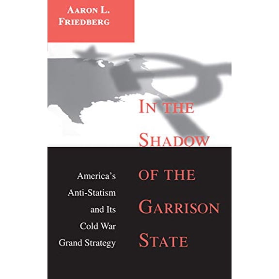 Pre-Owned In the Shadow of the Garrison State: America's Anti-Statism and Its Cold War Grand Strategy (Paperback) 0691048908 9780691048901