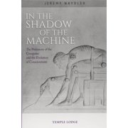 In the Shadow of the Machine The Prehistory of the Computer and the Evolution of Consciousness Paperback