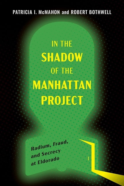 In the Shadow of the Manhattan Project: Radium, Fraud, and Secrecy at Eldorado, (Paperback)
