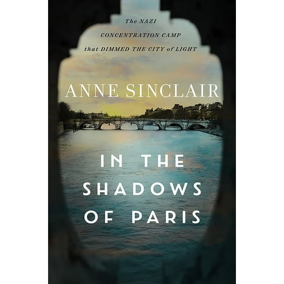 In the Shadows of Paris: The Nazi Concentration Camp That Dimmed the City of Light (Hardcover)