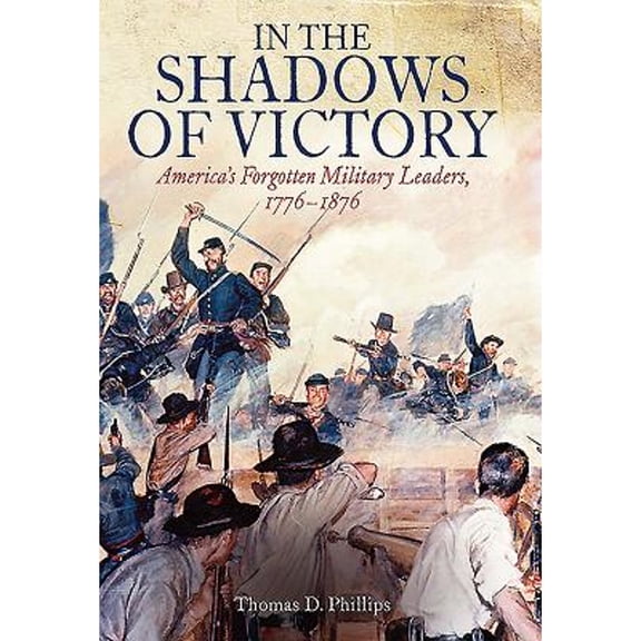 Pre-Owned In the Shadows of Victory: America's Forgotten Military Leaders, 1776-1876 (Hardcover) 1612003605 9781612003603