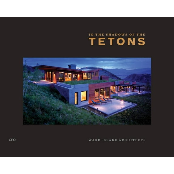 In the Shadows of the Tetons: Ward + Blake Architects (Hardcover)