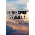 thumbnail image 1 of In the Spirit of Amelia : Embracing Adventure, Courage, and Resilience (Paperback), 1 of 1