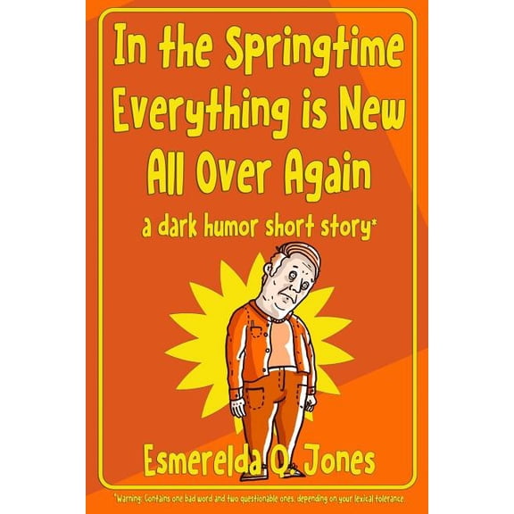 In the Springtime Everything is New All Over Again : A Dark Humor Short Story (Paperback)