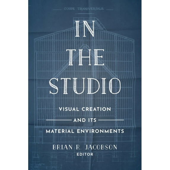 In the Studio: Visual Creation and Its Material Environments, (Hardcover)