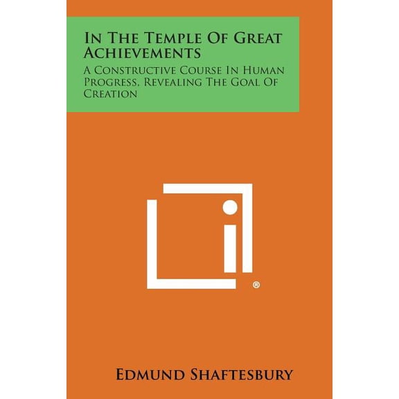 In the Temple of Great Achievements : A Constructive Course in Human Progress, Revealing the Goal of Creation