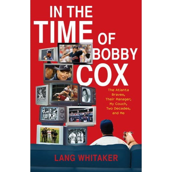 Pre-Owned In the Time of Bobby Cox: The Atlanta Braves, Their Manager, My Couch, Two Decades, and Me (Hardcover) 1439148384 9781439148389