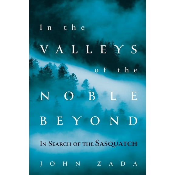 In the Valleys of the Noble Beyond: In Search of the Sasquatch (Hardcover)