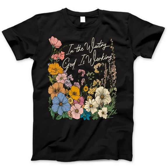 In the Waiting God Is Working T-Shirt – Inspirational Christian Floral Graphic Tee, Faith-Based Gift Shirt, Religious Encouragement Shirt for Women