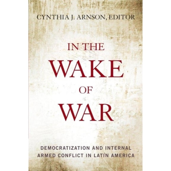 Pre-Owned In the Wake of War : Democratization and Internal Armed Conflict in Latin America (Hardcover)