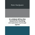 thumbnail image 1 of In wildest Africa the record of a hunting and exploration trip through Uganda (Paperback), 1 of 1
