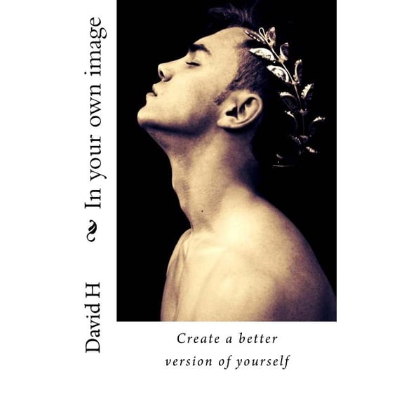 In your own image: Create a better version of yourself Paperback 1534922113 9781534922112 David H