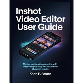 Video Editing Simplified InShot Video Editor User Guide: Master Mobile Video Creation with Simple Step by Step Instructions for Stunning Results, (Paperback)