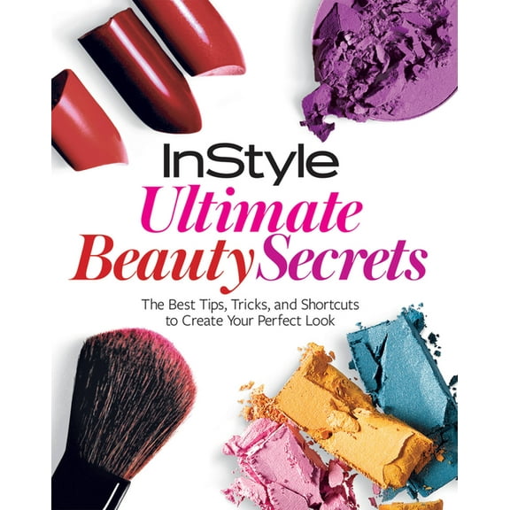 InStyle Ultimate Beauty Secrets : The Best Tips, Tricks, and Shortcuts to Create Your Perfect Look (Paperback)