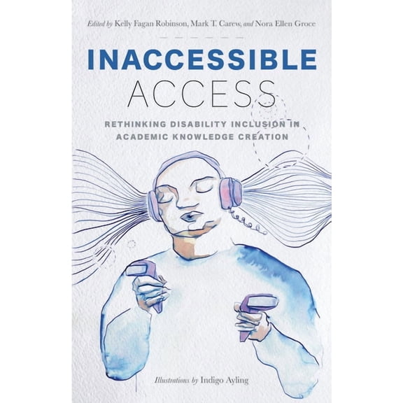 Inaccessible Access: Rethinking Disability Inclusion in Academic Knowledge Creation, (Hardcover)