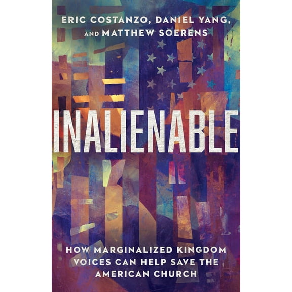 Inalienable: How Marginalized Kingdom Voices Can Help Save the American Church, (Paperback)