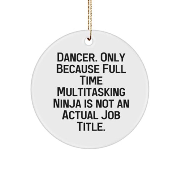 Inappropriate Dancer Circle Ornament, Dancer. Only Because Full Time, Present for Coworkers, from Team Leader, Ballet, Tap, Jazz, Hip hop, Modern Dance
