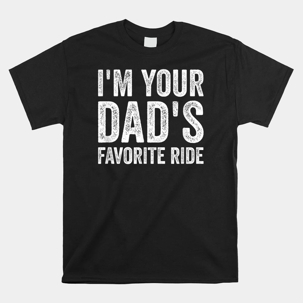 Inappropriate Im Your Dads Favorite Ride Shirt - Walmart.com