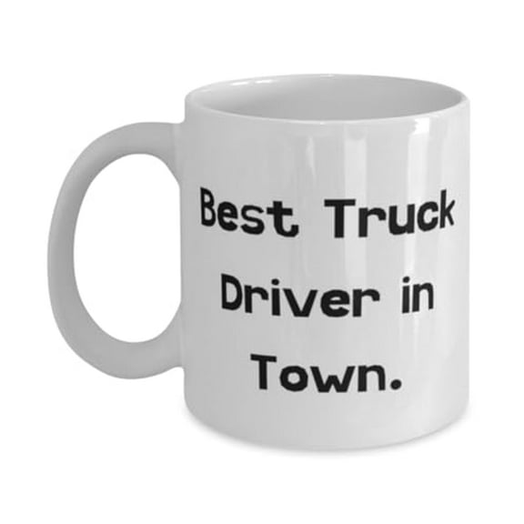 Inappropriate Truck driver Gifts, Best Truck Driver in Town, Inappropriate 11oz Mug For Friends From Boss