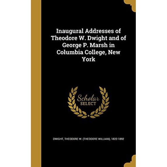 Inaugural Addresses of Theodore W. Dwight and of George P. Marsh in Columbia College, New York (Hardcover)