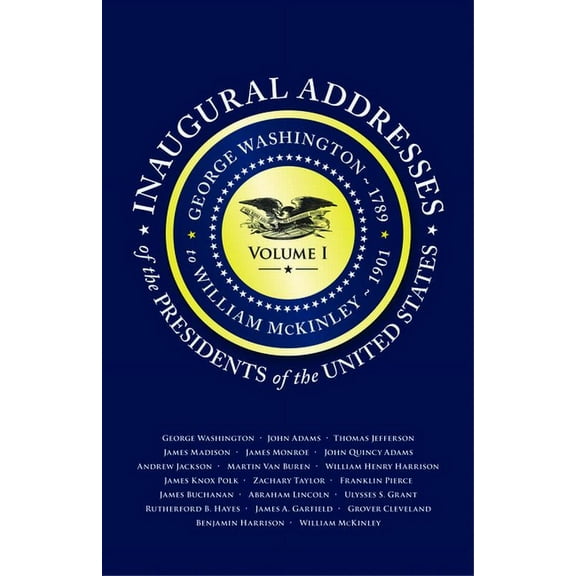 Inaugural Addresses of the Presidents V1: Volume 1: George Washington (1789) to William McKinley (1901) (Paperback)