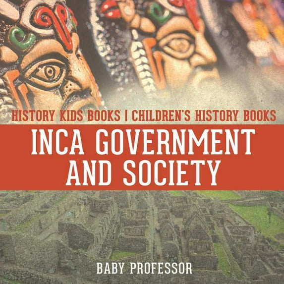 Inca Government and Society - History Kids Books Children's History Books (Paperback)