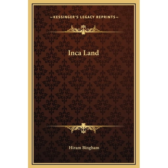 Inca Land Hardcover 1169290604 9781169290600 Hiram Bingham