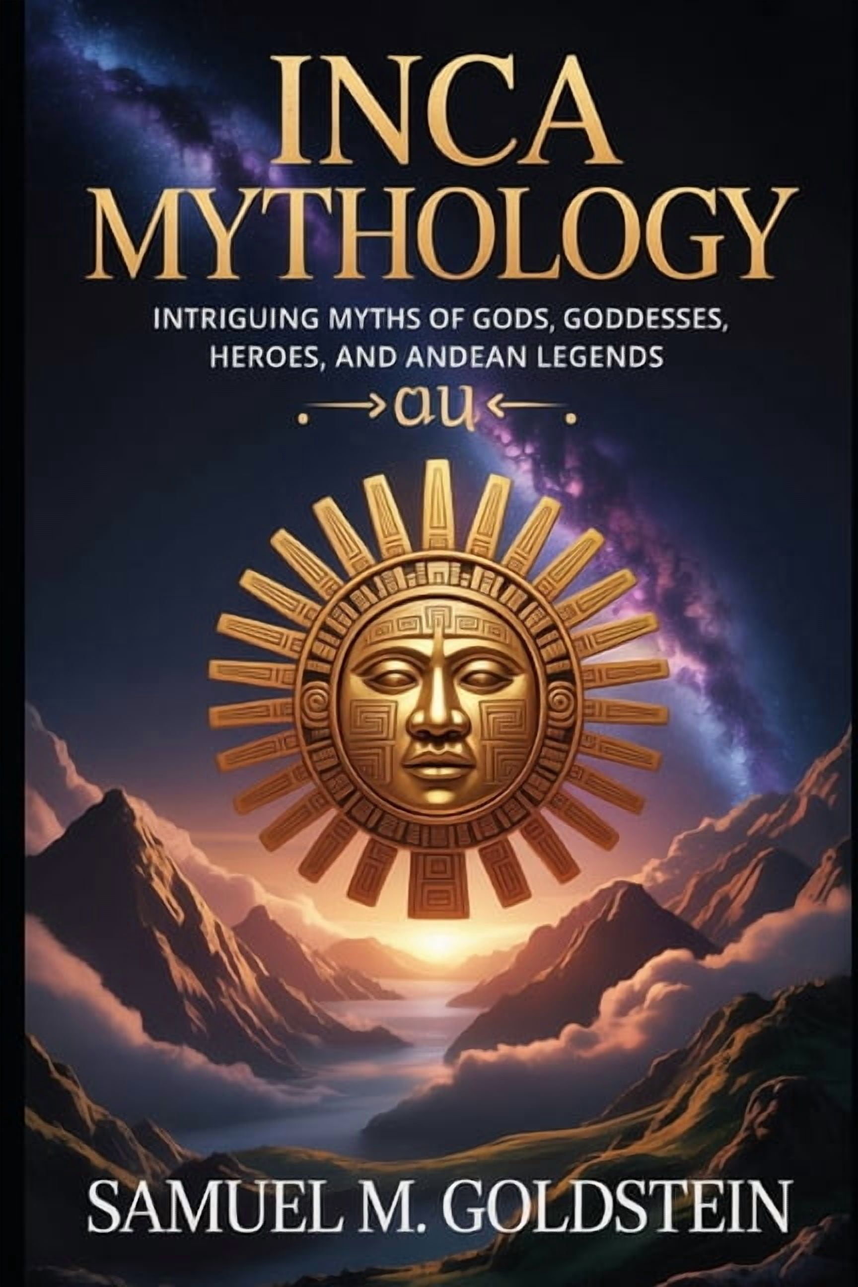 Inca Mythology: Intriguing Myths of Gods, Goddesses, Heroes, and Andean Legends, (Paperback)