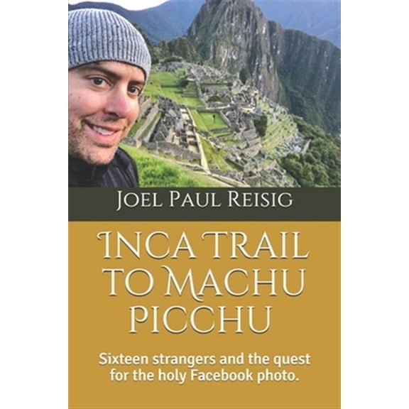 Inca Trail to Machu Picchu: Sixteen strangers and the quest for the holy Facebook photo.