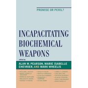 Incapacitating Biochemical Weapons Promise or Peril?, Hardcover